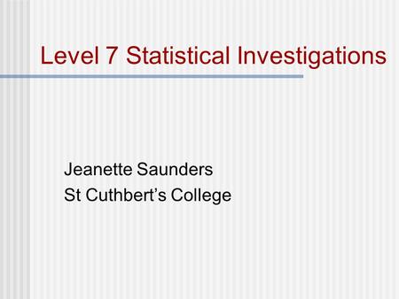 Jeanette Saunders St Cuthbert’s College Level 7 Statistical Investigations.