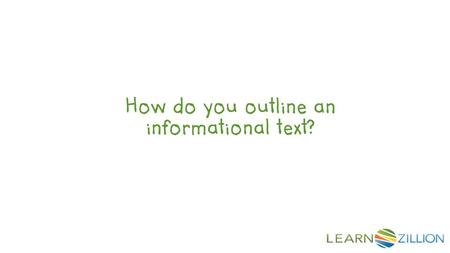 How do you outline an informational text?. In this lesson you will learn how to outline an informational text by grouping facts into chapters.