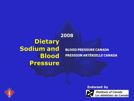 2008 BLOOD PRESSURE CANADA PRESSION ARTÉRIELLE CANADA Dietary Sodium and Blood Pressure Endorsed by.