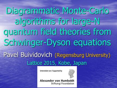 Diagrammatic Monte-Carlo algorithms for large-N quantum field theories from Schwinger-Dyson equations Pavel Buividovich (Regensburg University) Lattice.