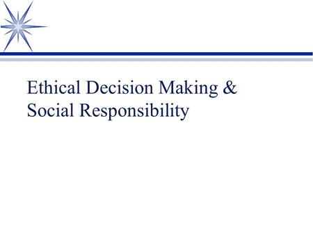 Ethical Decision Making & Social Responsibility. Ethics ä The moral evaluation of decisions based on commonly accepted principles of behavior; the evaluation.