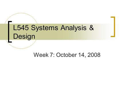 L545 Systems Analysis & Design Week 7: October 14, 2008.