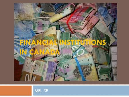 FINANCIAL INSTITUTIONS IN CANADA MEL 3E.  There are 3 types of financial institutions available for Canadians:  Banks  Trust Companies  Credit Unions.