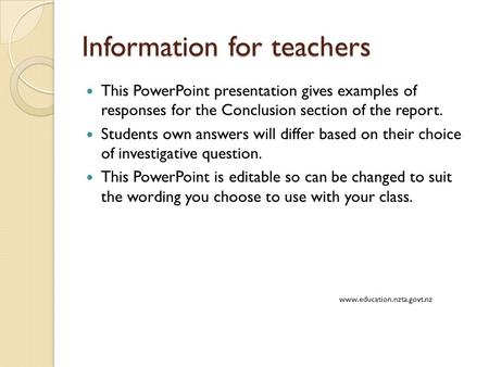 Information for teachers This PowerPoint presentation gives examples of responses for the Conclusion section of the report. Students own answers will differ.