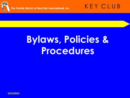 The Florida District of Key Club International, Inc. K E Y C L U B Bylaws, Policies & Procedures 5/31/2015.