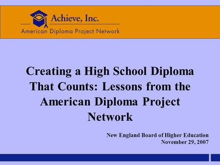Creating a High School Diploma That Counts: Lessons from the American Diploma Project Network New England Board of Higher Education November 29, 2007.