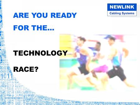 Cabling Systems NEWLINK ARE YOU READY FOR THE… TECHNOLOGY RACE?