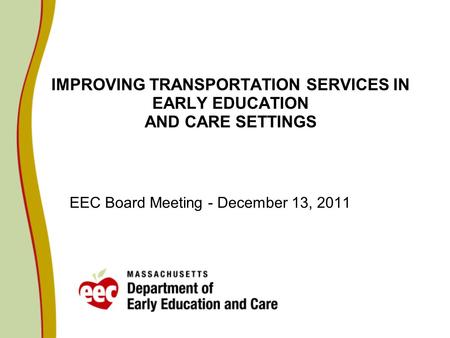 IMPROVING TRANSPORTATION SERVICES IN EARLY EDUCATION AND CARE SETTINGS EEC Board Meeting - December 13, 2011.