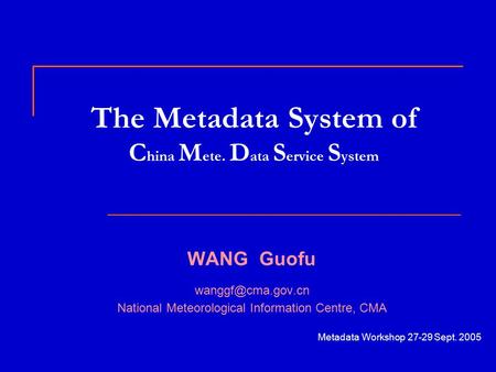 The Metadata System of C hina M ete. D ata S ervice S ystem WANG Guofu National Meteorological Information Centre, CMA Metadata Workshop.