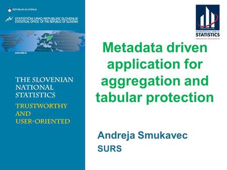 Metadata driven application for aggregation and tabular protection Andreja Smukavec SURS.