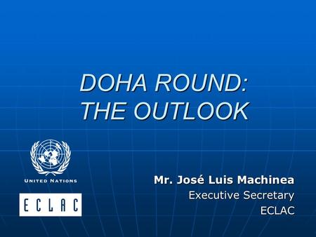 DOHA ROUND: THE OUTLOOK Mr. José Luis Machinea Executive Secretary ECLAC.