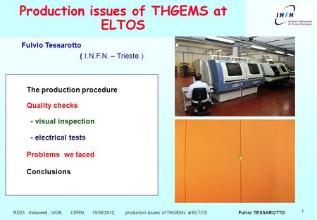 1 Production issues of THGEMS at ELTOS The production procedure Quality checks - visual inspection - electrical tests Problems we faced Conclusions Fulvio.
