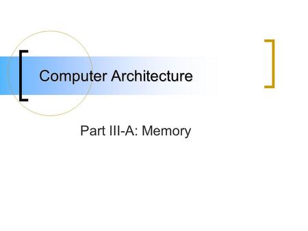 Computer Architecture Part III-A: Memory. A Quote on Memory “With 1 MB RAM, we had a memory capacity which will NEVER be fully utilized” - Bill Gates.