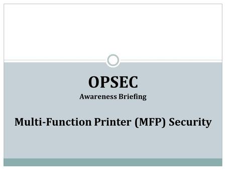 OPSEC Awareness Briefing Multi-Function Printer (MFP) Security.