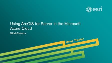 Esri UC 2014 | Demo Theater | Using ArcGIS for Server in the Microsoft Azure Cloud Nikhil Shampur.
