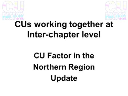 CUs working together at Inter-chapter level CU Factor in the Northern Region Update.