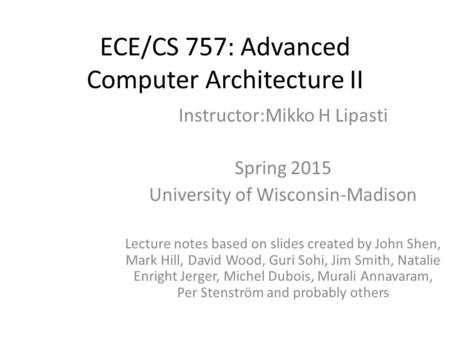 ECE/CS 757: Advanced Computer Architecture II Instructor:Mikko H Lipasti Spring 2015 University of Wisconsin-Madison Lecture notes based on slides created.