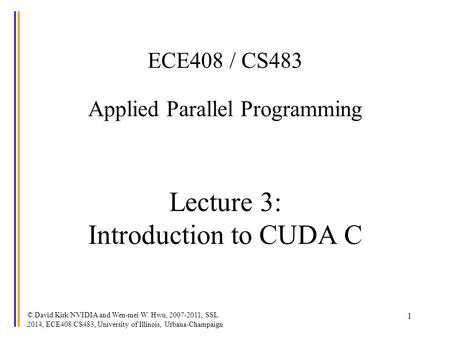 © David Kirk/NVIDIA and Wen-mei W. Hwu, 2007-2011, SSL 2014, ECE408/CS483, University of Illinois, Urbana-Champaign 1 ECE408 / CS483 Applied Parallel Programming.