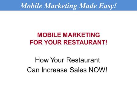 MOBILE MARKETING FOR YOUR RESTAURANT! How Your Restaurant Can Increase Sales NOW! Mobile Marketing Made Easy!