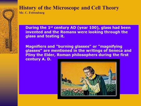 History of the Microscope and Cell Theory Mr. C. Frittenburg During the 1 st century AD (year 100), glass had been invented and the Romans were looking.