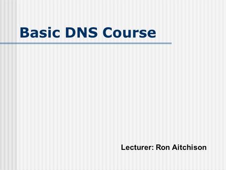 Basic DNS Course Lecturer: Ron Aitchison. Module 1 DNS Theory.
