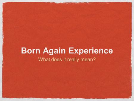 Born Again Experience What does it really mean?. BORN AGAIN a conversion from gentile to jew before their circumcision (OT times) used to refer to Christians.