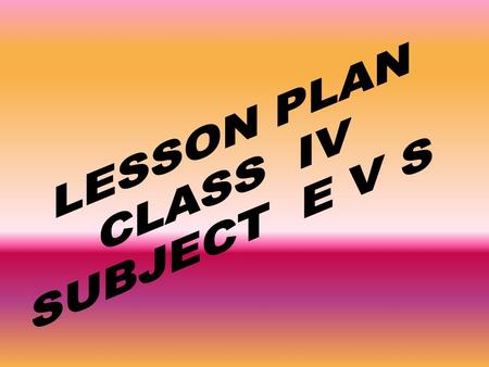 LESSON PLAN CLASS IV SUBJECT E V S.