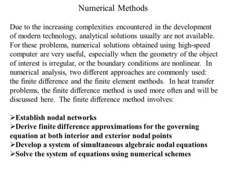 Numerical Methods Due to the increasing complexities encountered in the development of modern technology, analytical solutions usually are not available.