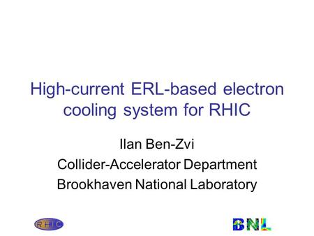 High-current ERL-based electron cooling system for RHIC Ilan Ben-Zvi Collider-Accelerator Department Brookhaven National Laboratory.