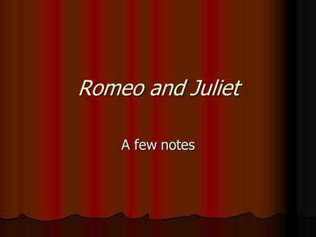 Romeo and Juliet A few notes. Story history Possibly based on a true Italian story from the 1300s Possibly based on a true Italian story from the 1300s.