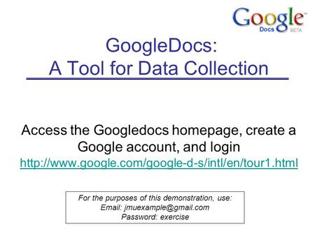 GoogleDocs: A Tool for Data Collection Access the Googledocs homepage, create a Google account, and login
