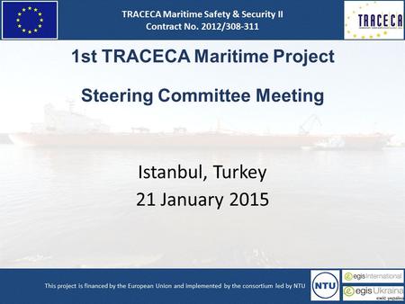 1st TRACECA Maritime Project Steering Committee Meeting Istanbul, Turkey 21 January 2015.