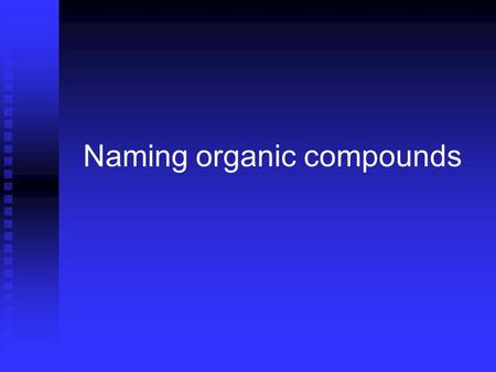 Naming organic compounds. The basic rules The basic rules There are some general rules which you should remember when naming organic compounds: There.