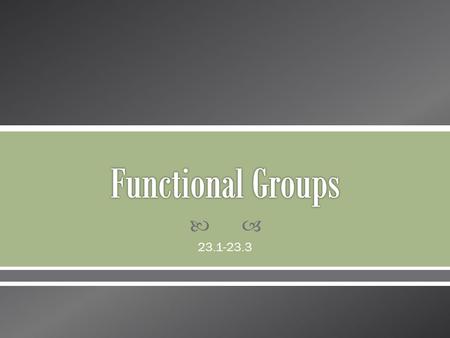  23.1-23.3.  Functional Group: a specific arrangement of atoms in an organic compound that is capable of characteristic chemical reactions.  Organic.