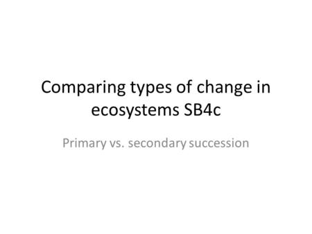 Comparing types of change in ecosystems SB4c