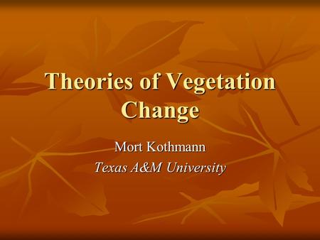 Theories of Vegetation Change Mort Kothmann Texas A&M University.