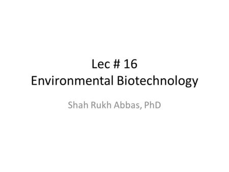 Lec # 16 Environmental Biotechnology