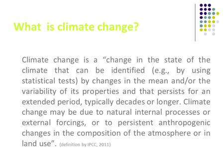 What is climate change? Climate change is a “change in the state of the climate that can be identified (e.g., by using statistical tests) by changes in.