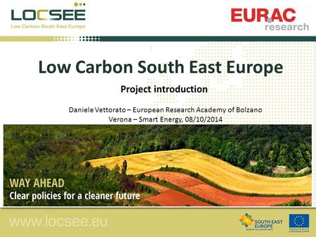 Low Carbon South East Europe Daniele Vettorato – European Research Academy of Bolzano Verona – Smart Energy, 08/10/2014 Project introduction.