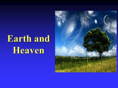 Earth and Heaven. The World We Live In n Sometimes unexpected things happens to us n Sometimes obedience results in tribulation n Sometimes something.