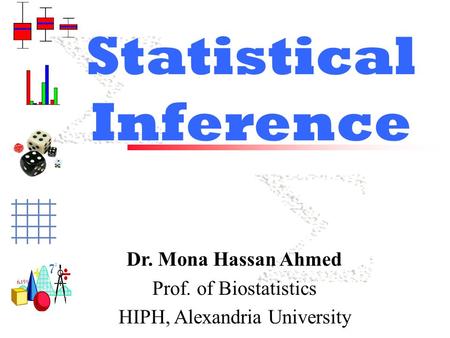 Statistical Inference Dr. Mona Hassan Ahmed Prof. of Biostatistics HIPH, Alexandria University.