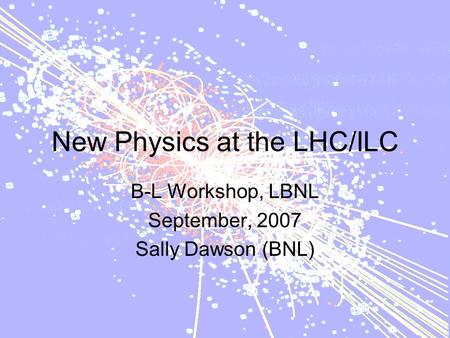 New Physics at the LHC/ILC B-L Workshop, LBNL September, 2007 Sally Dawson (BNL)