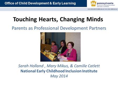 Office of Child Development & Early Learning www.education.state.pa.us | www.dpw.state.pa.us Touching Hearts, Changing Minds Parents as Professional Development.