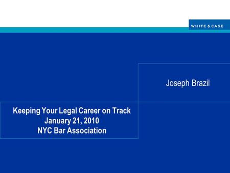 Keeping Your Legal Career on Track January 21, 2010 NYC Bar Association Joseph Brazil.