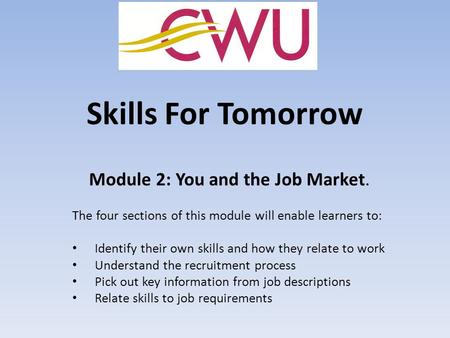 Skills For Tomorrow Module 2: You and the Job Market. The four sections of this module will enable learners to: Identify their own skills and how they.