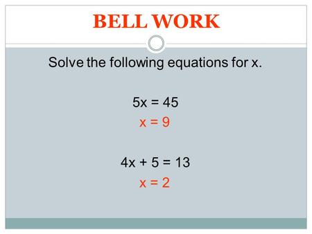 Solve the following equations for x. 5x = 45 4x + 5 = 13