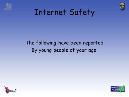 Internet Safety The following have been reported By young people of your age.
