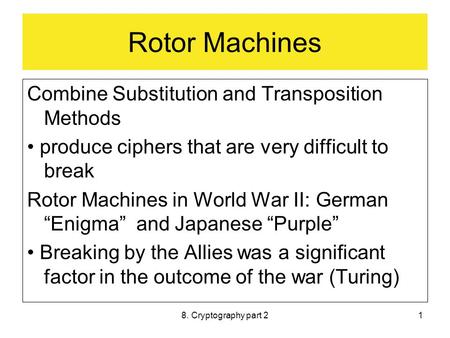 8. Cryptography part 21 Rotor Machines Combine Substitution and Transposition Methods produce ciphers that are very difficult to break Rotor Machines in.