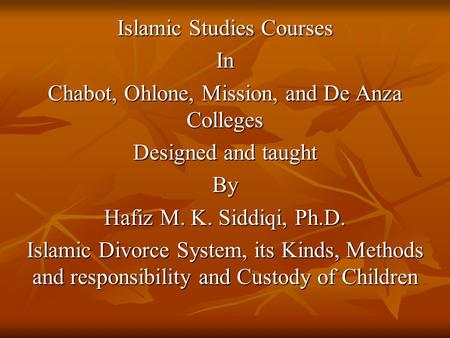 Islamic Studies Courses In Chabot, Ohlone, Mission, and De Anza Colleges Designed and taught By Hafiz M. K. Siddiqi, Ph.D. Islamic Divorce System, its.