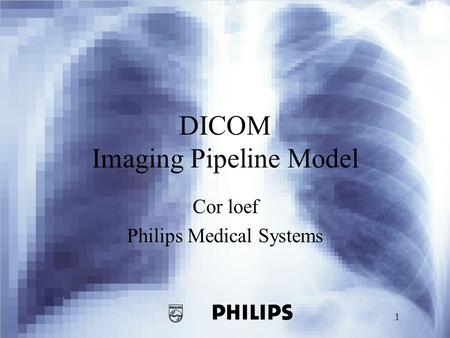 1 DICOM Imaging Pipeline Model Cor loef Philips Medical Systems.